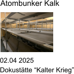 02.04 2025 Dokust�tte �Kalter Krieg� Atombunker Kalk
